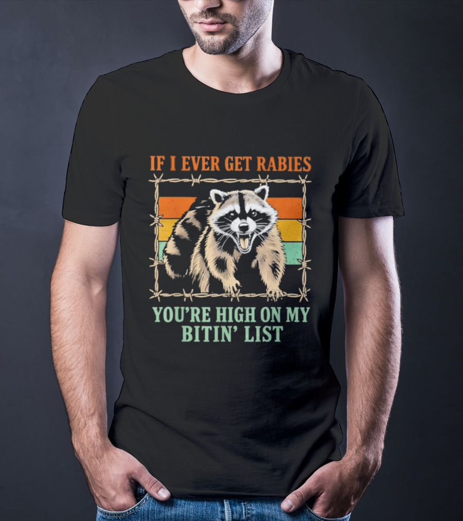 If I Ever Get Rabies Raccoon You're High On My Bitin' List T-Shirt