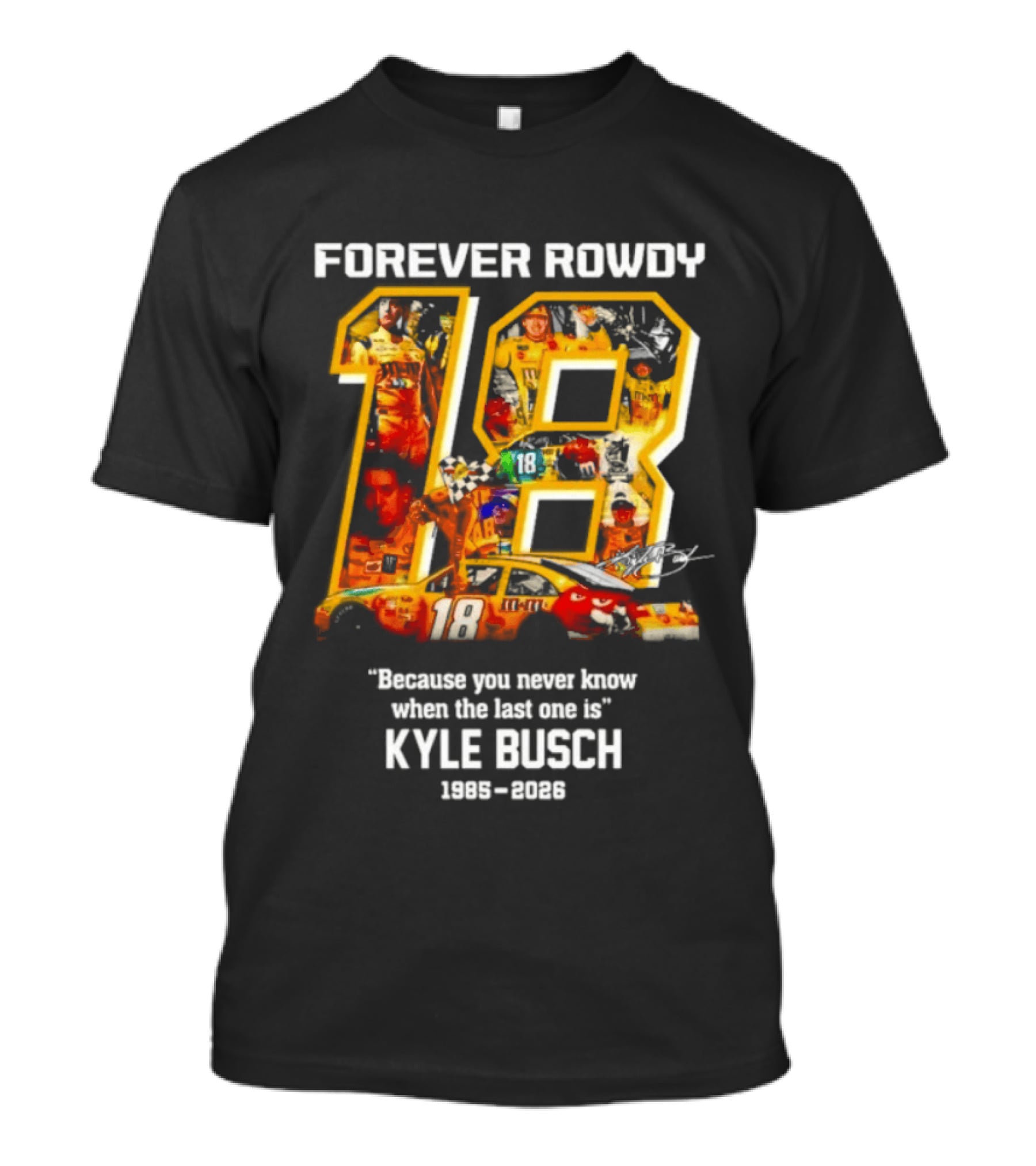 Forever Rowdy 18 Kyle Busch "Because You Never Know When The Last One Is" 2008 2022 T-Shirt