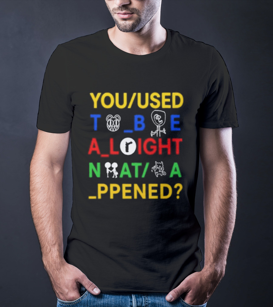 You Used To Be Alright What Happened T-Shirt