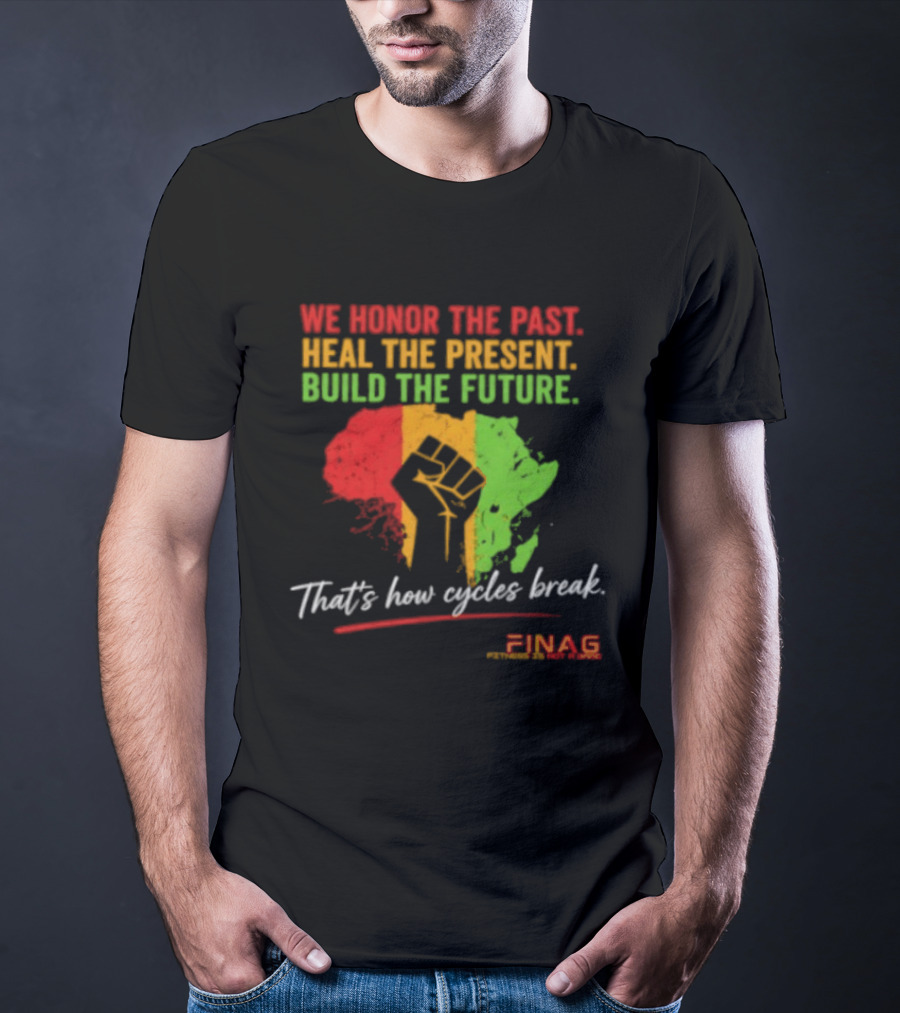 We Honor The Past Heal The Present Build The Future That's How Cycles Break RINAG T-Shirt