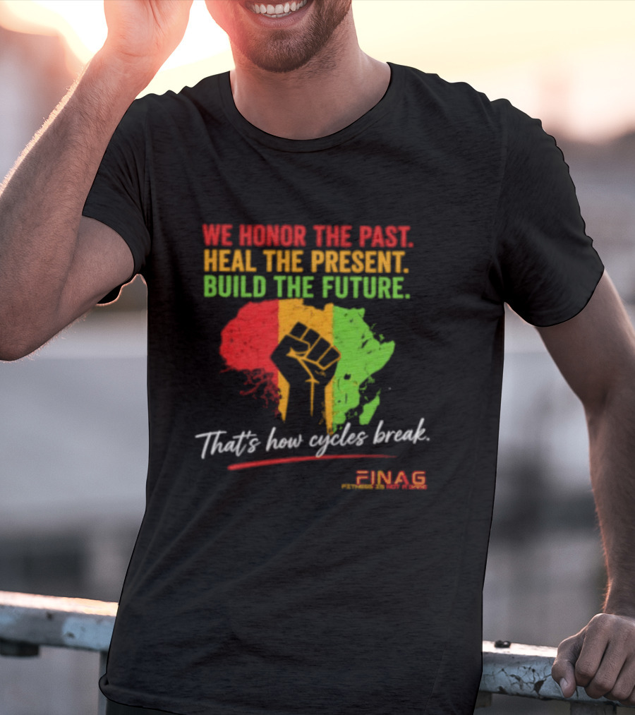 We Honor The Past Heal The Present Build The Future That's How Cycles Break RINAG T-Shirt