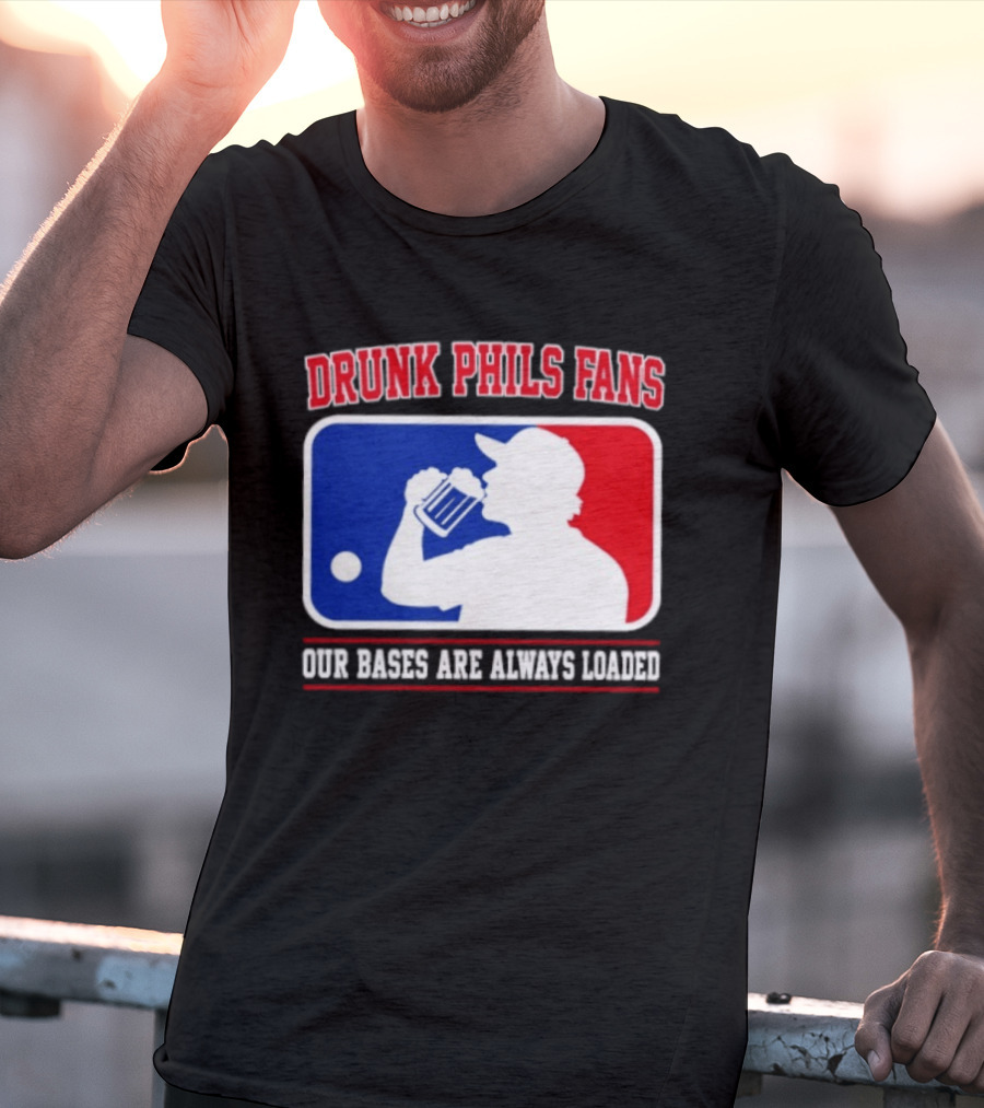 Drunk Phils Fans Our Bases Are Always Loaded MLB T-Shirt