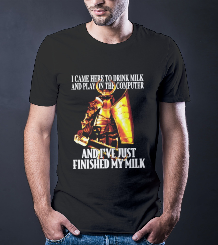 I Came Here To Drink Milk And Play On The Computer And I've Just Finished My Milk Golden Armored Warrior T-Shirt