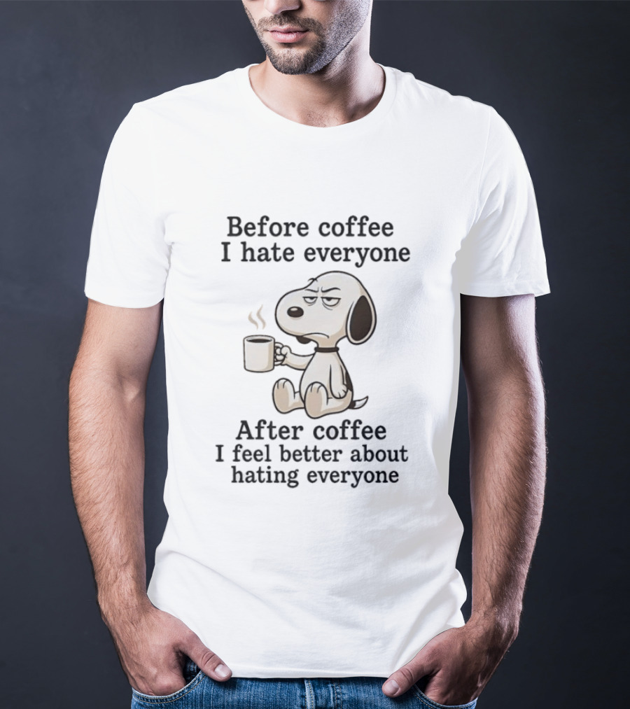 Before Coffee I Hate Everyone After Coffee I Feel Better About Hating Everyone Snoopy T-Shirt