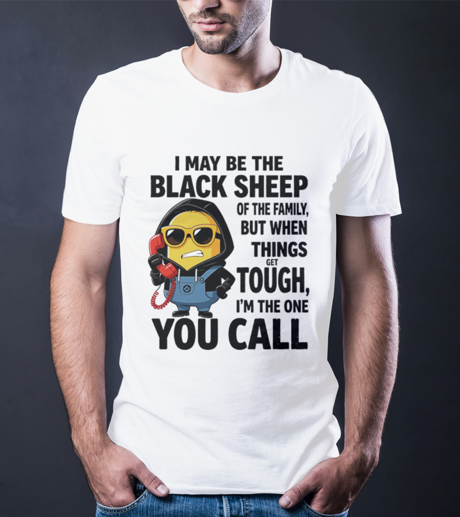 I May Be The Black Sheep Of The Family But When Things Get Tough I'm The One You Call Minion T-Shirt