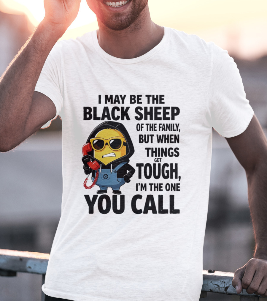 I May Be The Black Sheep Of The Family But When Things Get Tough I'm The One You Call Minion T-Shirt