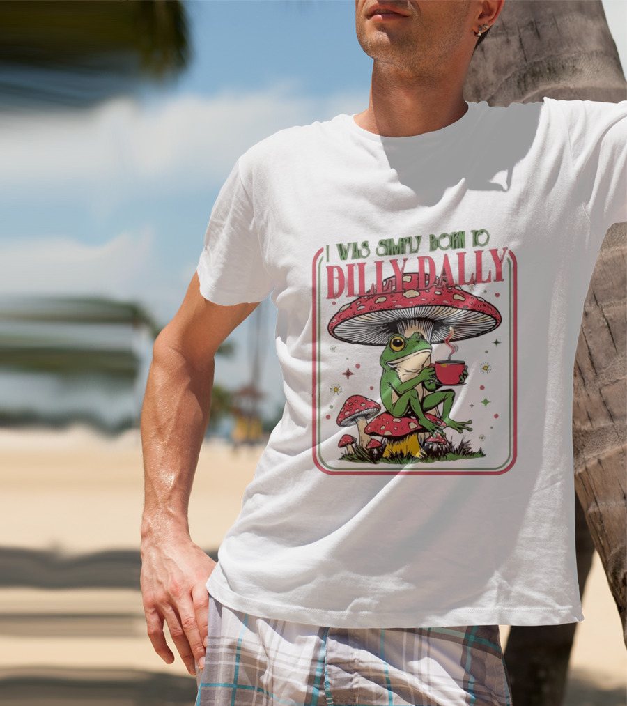 I Was Simply Born To Dilly Dally Cartoon Frog Sitting On Mushroom Coffee Cup T-Shirt