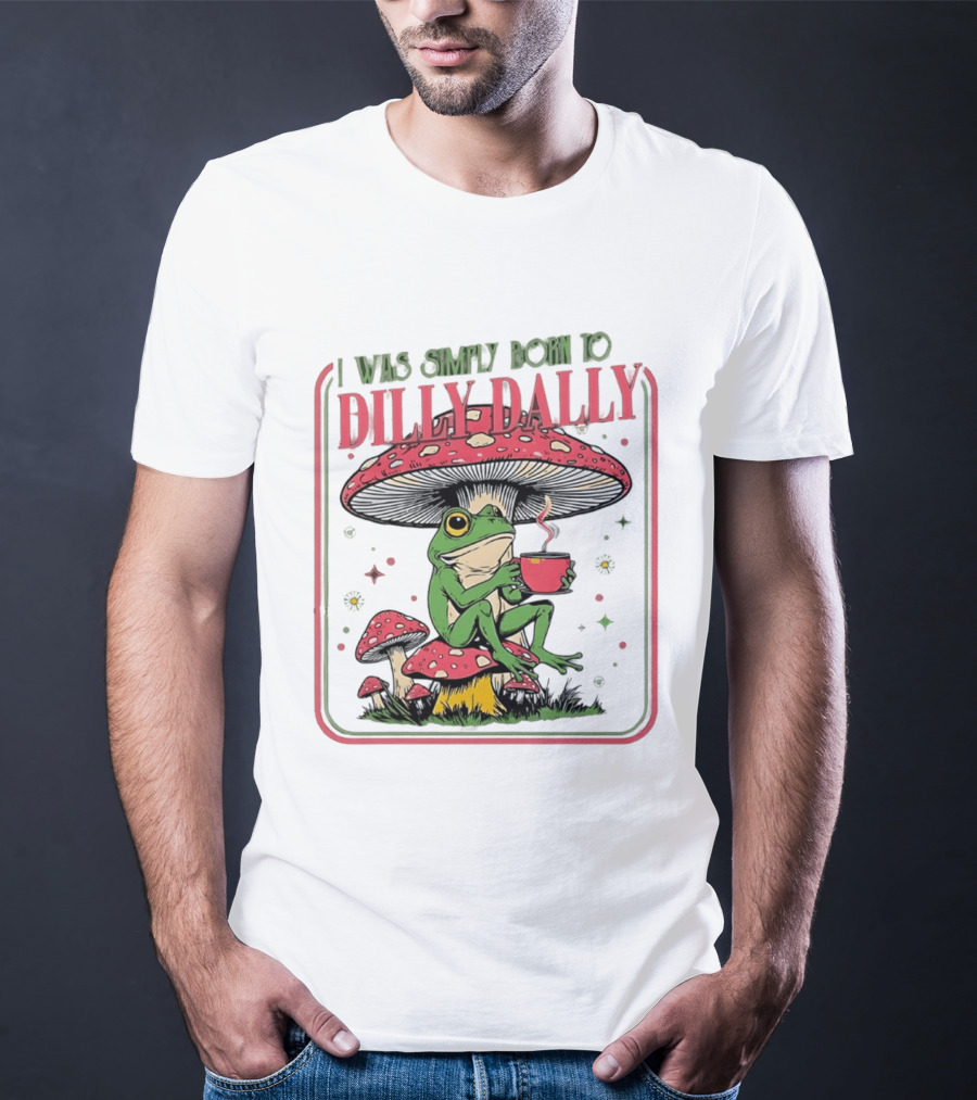 I Was Simply Born To Dilly Dally Cartoon Frog Sitting On Mushroom Coffee Cup T-Shirt