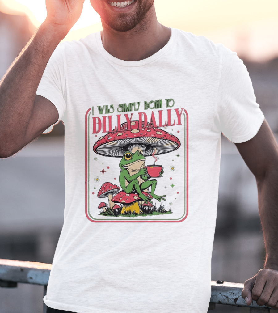 I Was Simply Born To Dilly Dally Cartoon Frog Sitting On Mushroom Coffee Cup T-Shirt