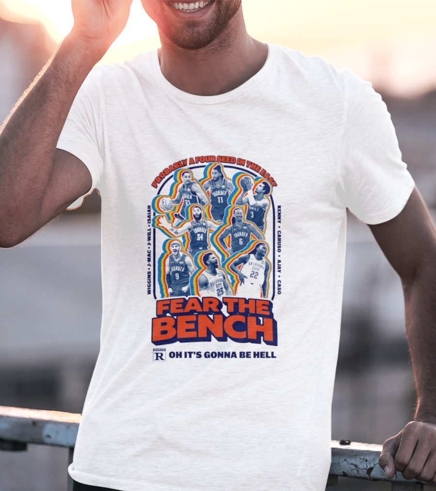 Fear The Bench Oklahoma City Thunder Probably A Four Seed In The East Oh It's Gonna Be Hell T-Shirt