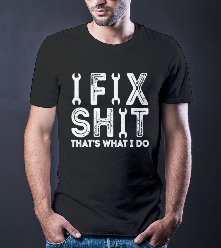 IFIX SHIT THAT'S WHAT I DO Wrench Letters Mechanic T-Shirt