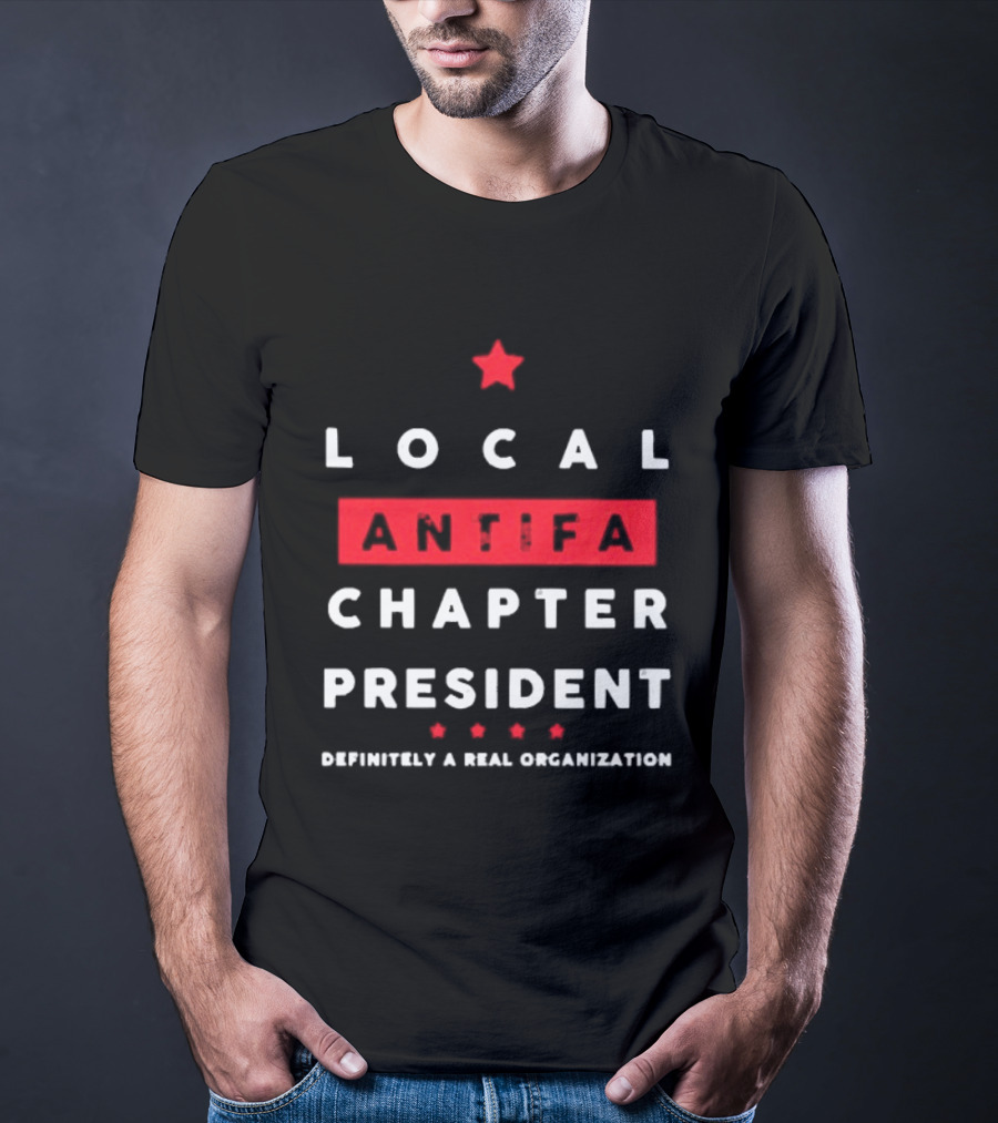 Local Antifa Chapter President Definitely A Real Organization T-Shirt