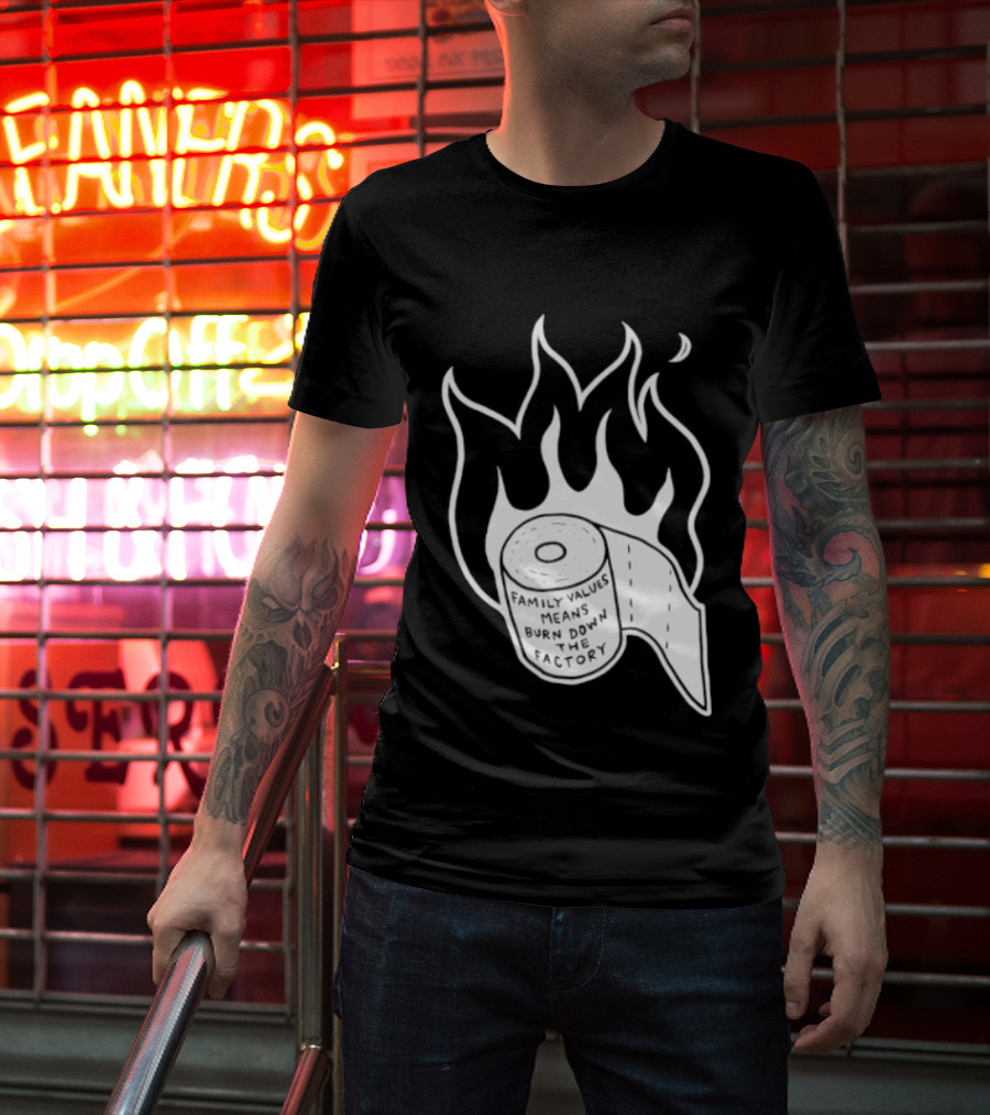 Family Values Means Burn Down Factory Fire T-Shirt