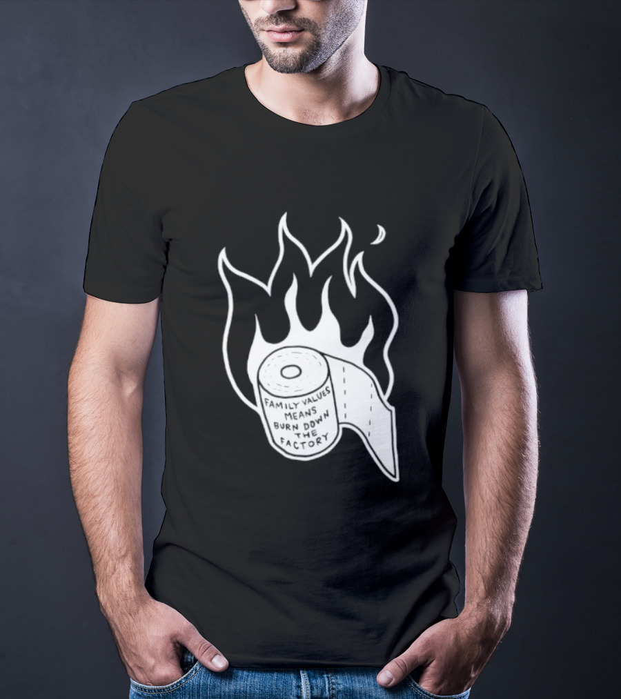 Family Values Means Burn Down Factory Fire T-Shirt