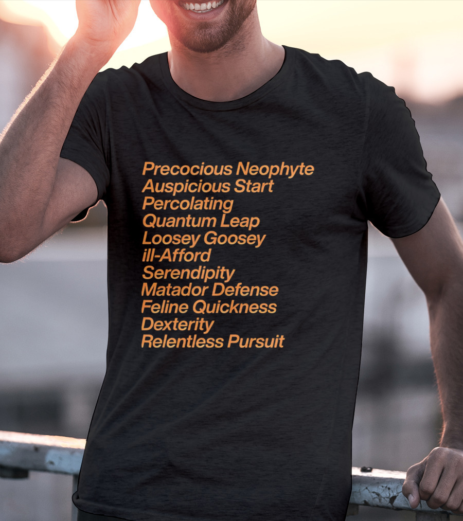 Precocious Neophyte Auspicious Start Serendipity Quantum Leap Matador Defense Relentless Pursuit T-Shirt
