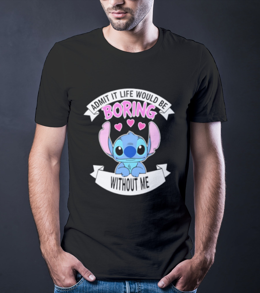 Stitch Admit It Life Would Be Boring Without Me Hearts T-Shirt