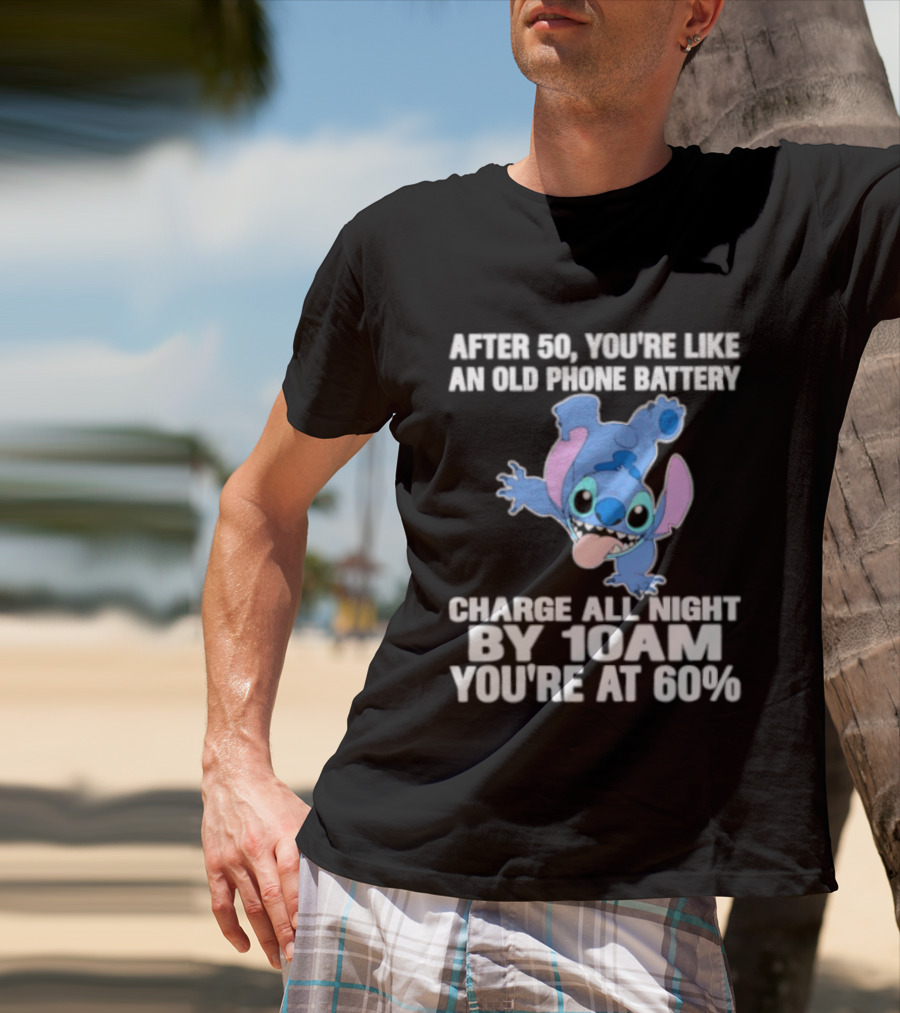 Stitch After 50 You're Like An Old Phone Battery Charge All Night By 10am You're At 60% T-Shirt