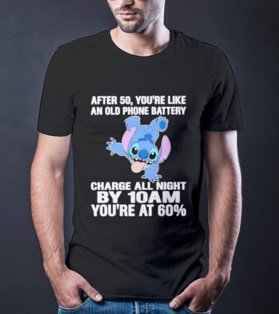 Stitch After 50 You're Like An Old Phone Battery Charge All Night By 10am You're At 60% T-Shirt