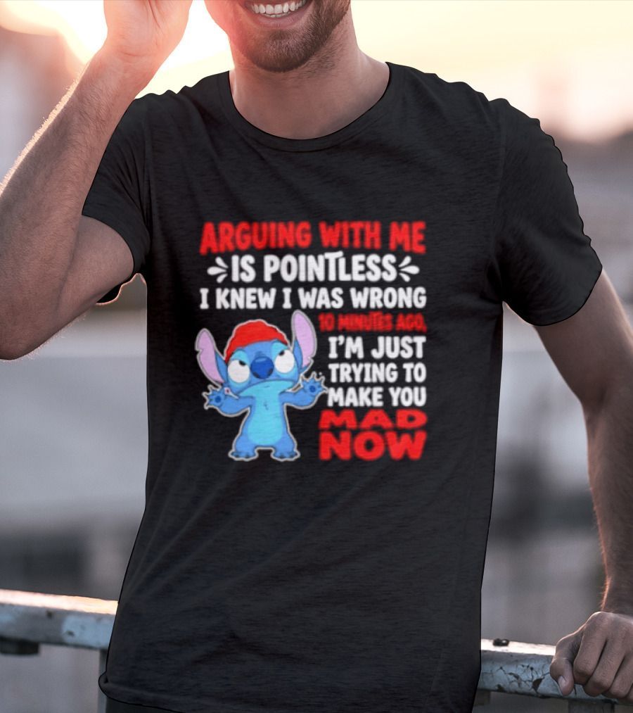 Arguing With Me Is Pointless I Knew I Was Wrong 10 Minutes Ago Funny Stitch Trying To Prove You Mad Now T-Shirt