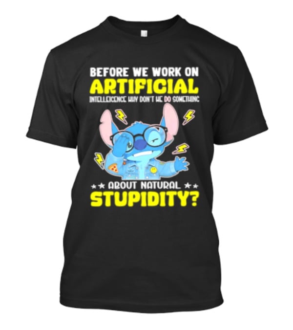 Before We Work On Artificial Intelligence Why Don't We Do Something About Natural Stupidity Stitch T-Shirt