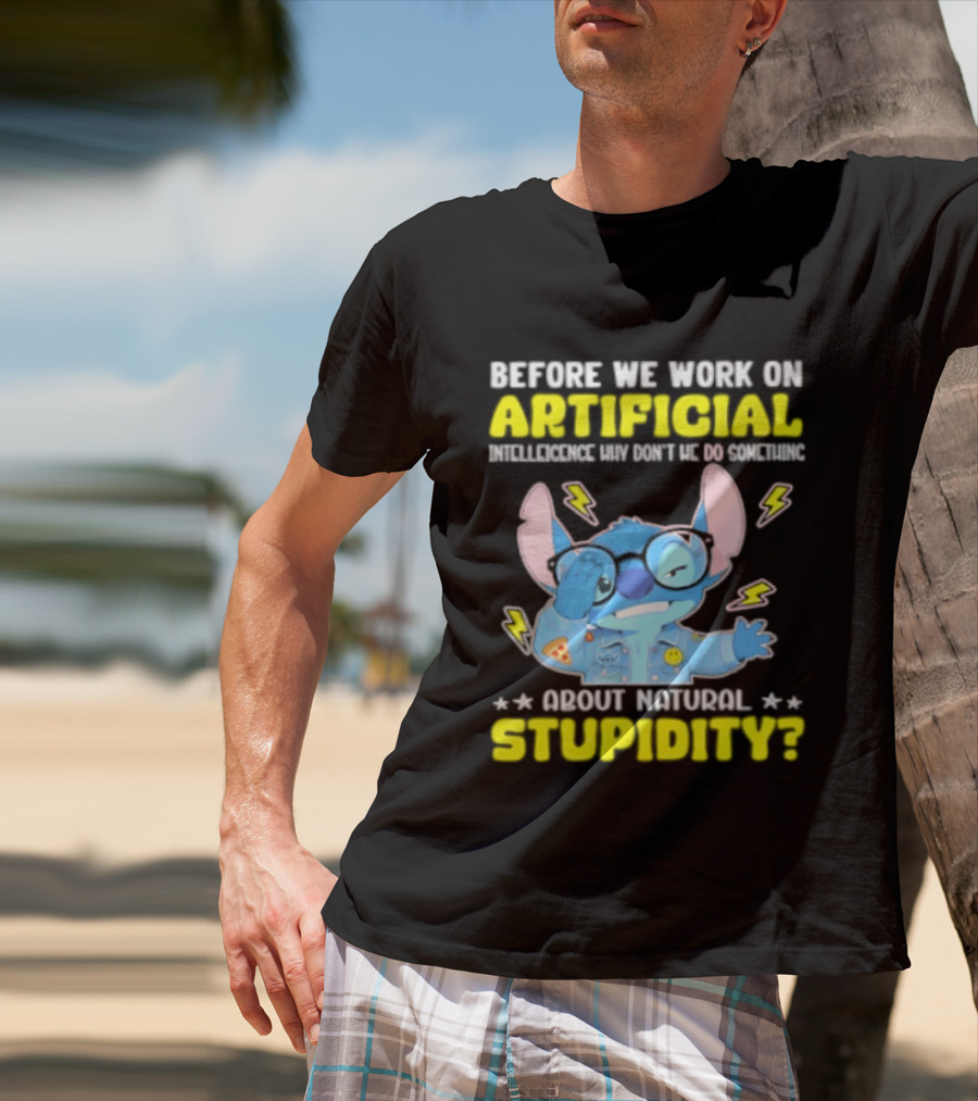 Before We Work On Artificial Intelligence Why Don't We Do Something About Natural Stupidity Stitch T-Shirt