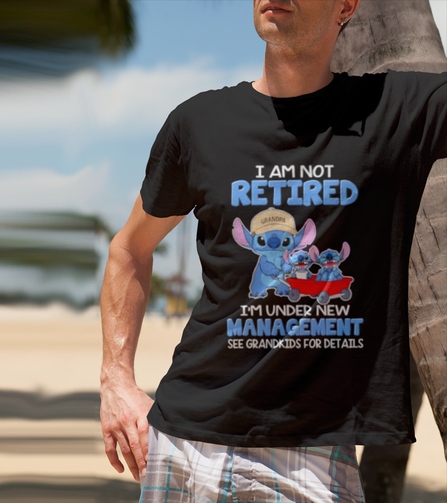 I Am Not Retired I'm Under New Management See Grandkids For Details Stitch Characters With Wagon T-Shirt
