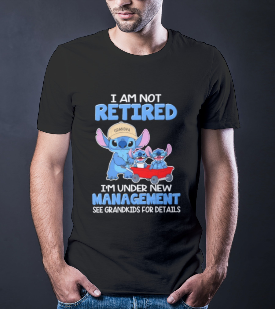 I Am Not Retired I'm Under New Management See Grandkids For Details Stitch Characters With Wagon T-Shirt