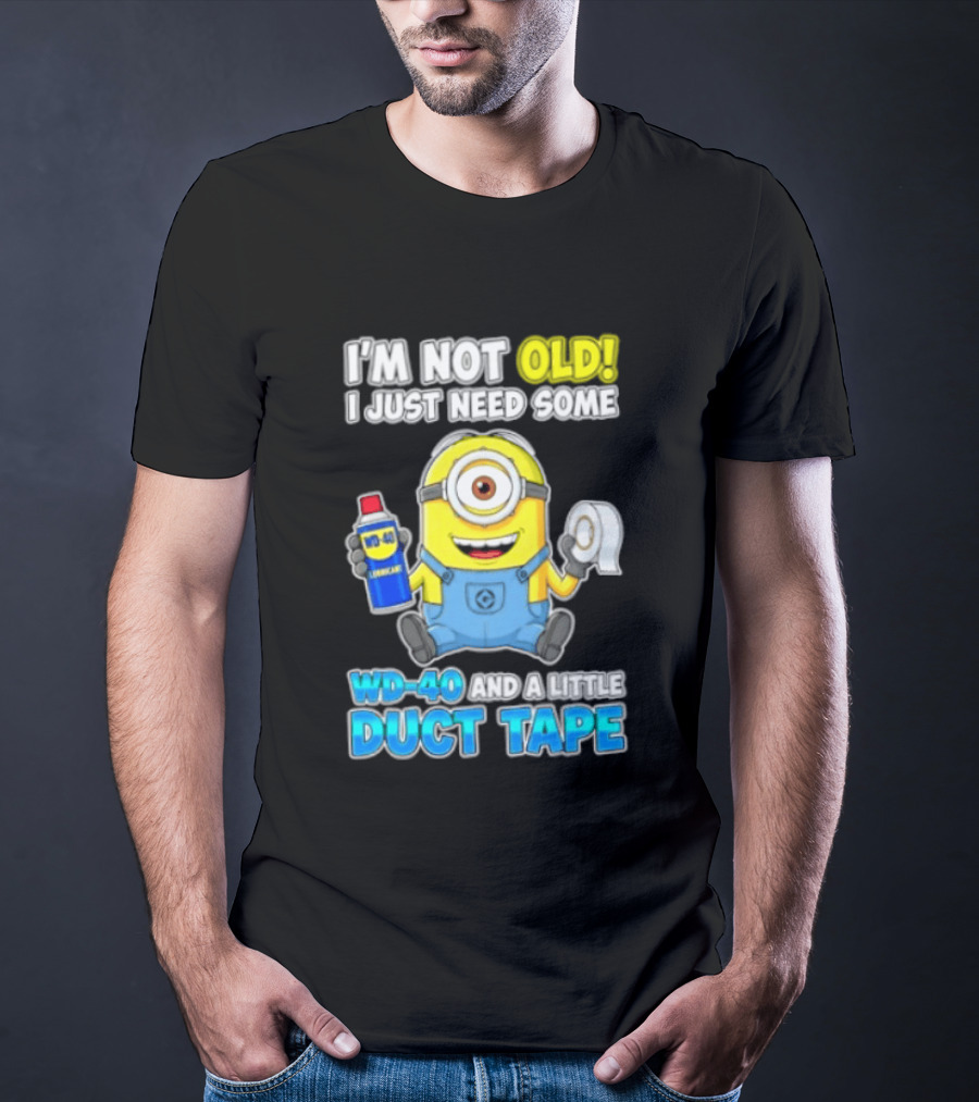 I'm Not Old Minion Needs WD 40 And Duct Tape Humor T-Shirt