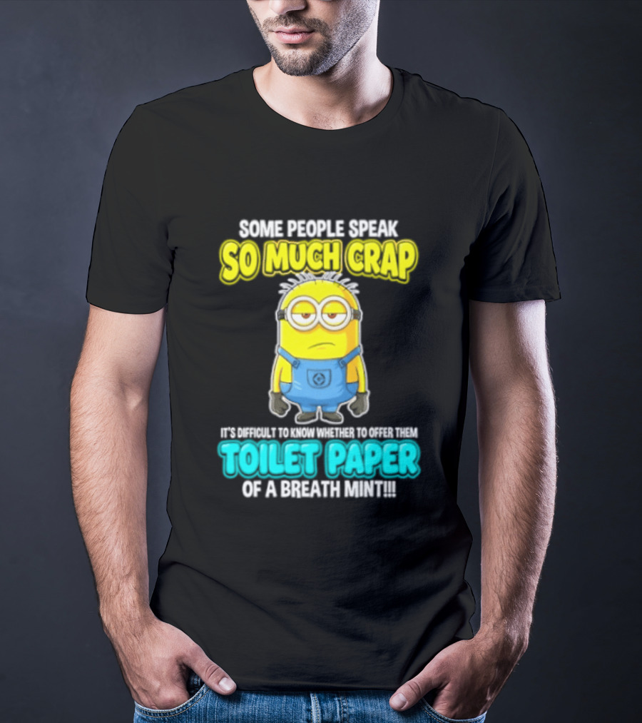 Minion Some People Speak So Much Crap Offer Them Toilet Paper T-Shirt