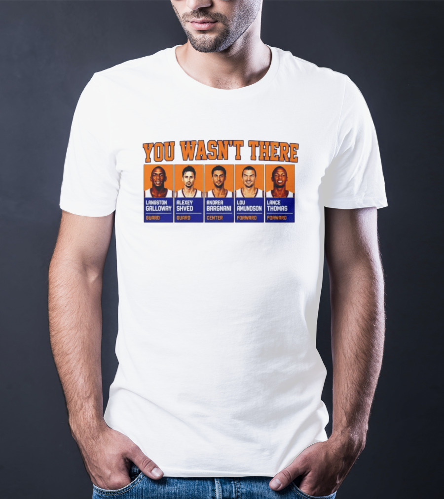 Langston Galloway Alexey Shved Andrea Bargnani Lou Amundson Lance Thomas New York Knicks You Wasn't There T-Shirt