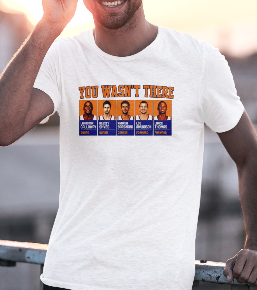 Langston Galloway Alexey Shved Andrea Bargnani Lou Amundson Lance Thomas New York Knicks You Wasn't There T-Shirt