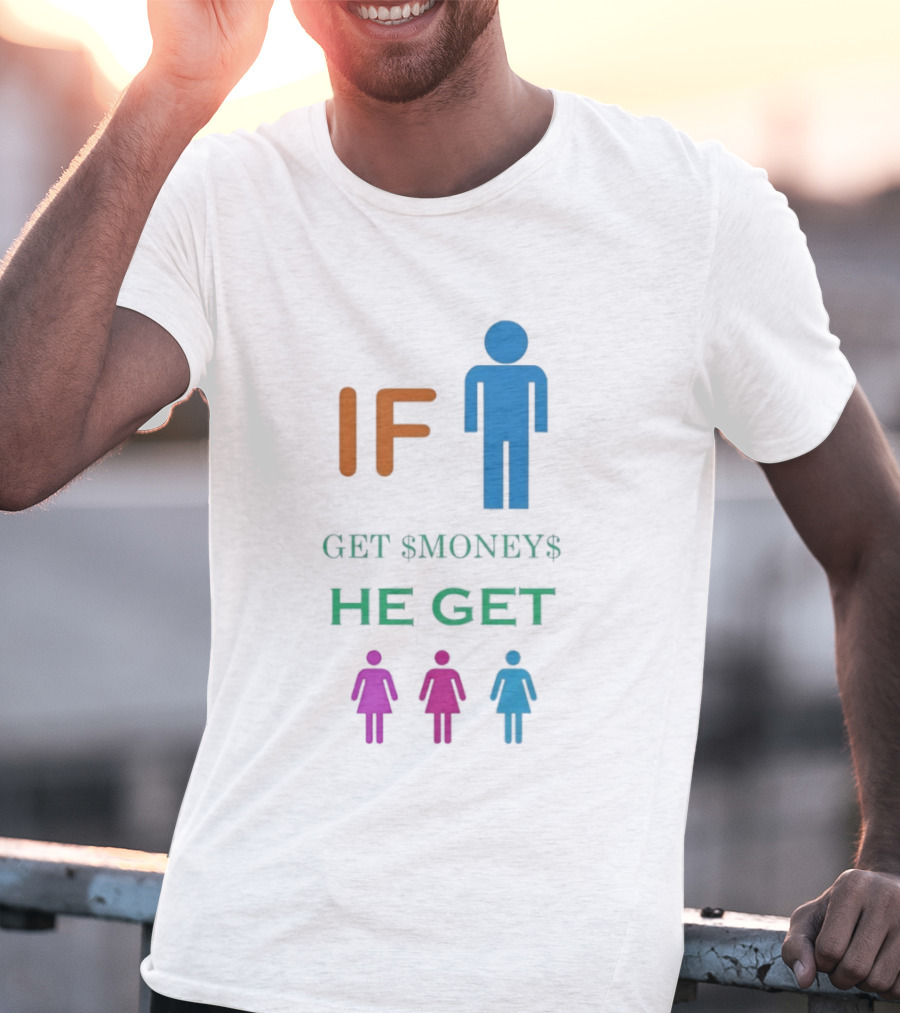 IF Get $Money$ He Get T-Shirt