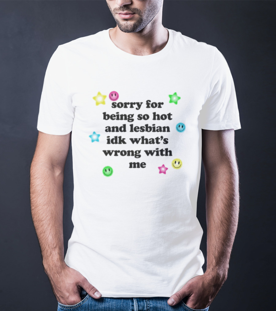 Sorry For Being So Hot And Lesbian IDK What's Wrong With Me Stars Emoji Smiley Faces T-Shirt