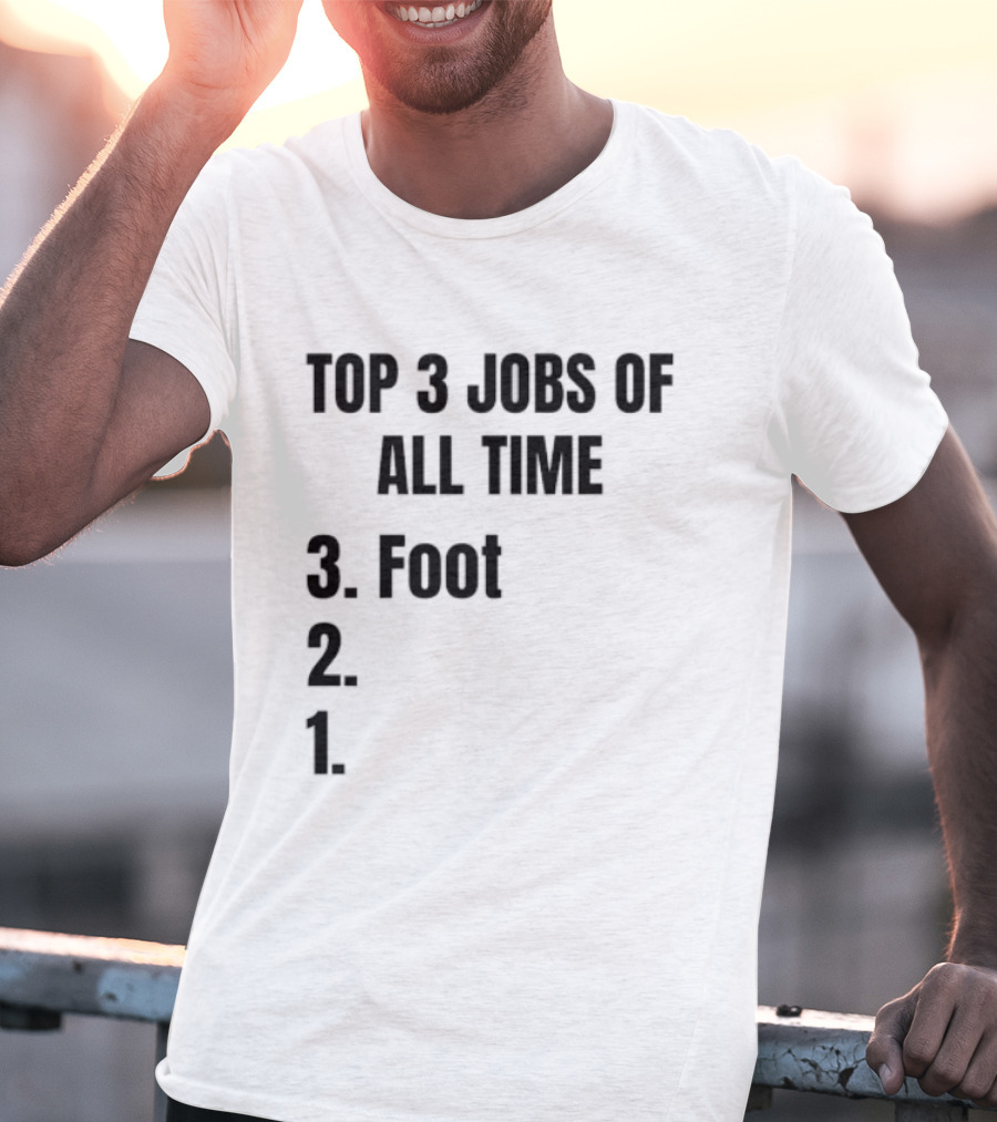 Top 3 Jobs Of All Time 3 Foot 2 1 T-Shirt