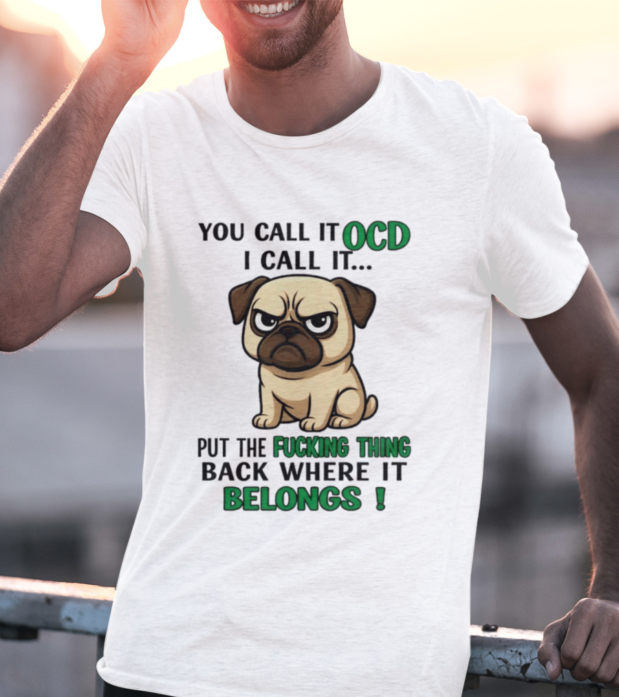 You Call It Ocd I Call It Put The Fucking Thing Back Where It Belongs Pug T-Shirt
