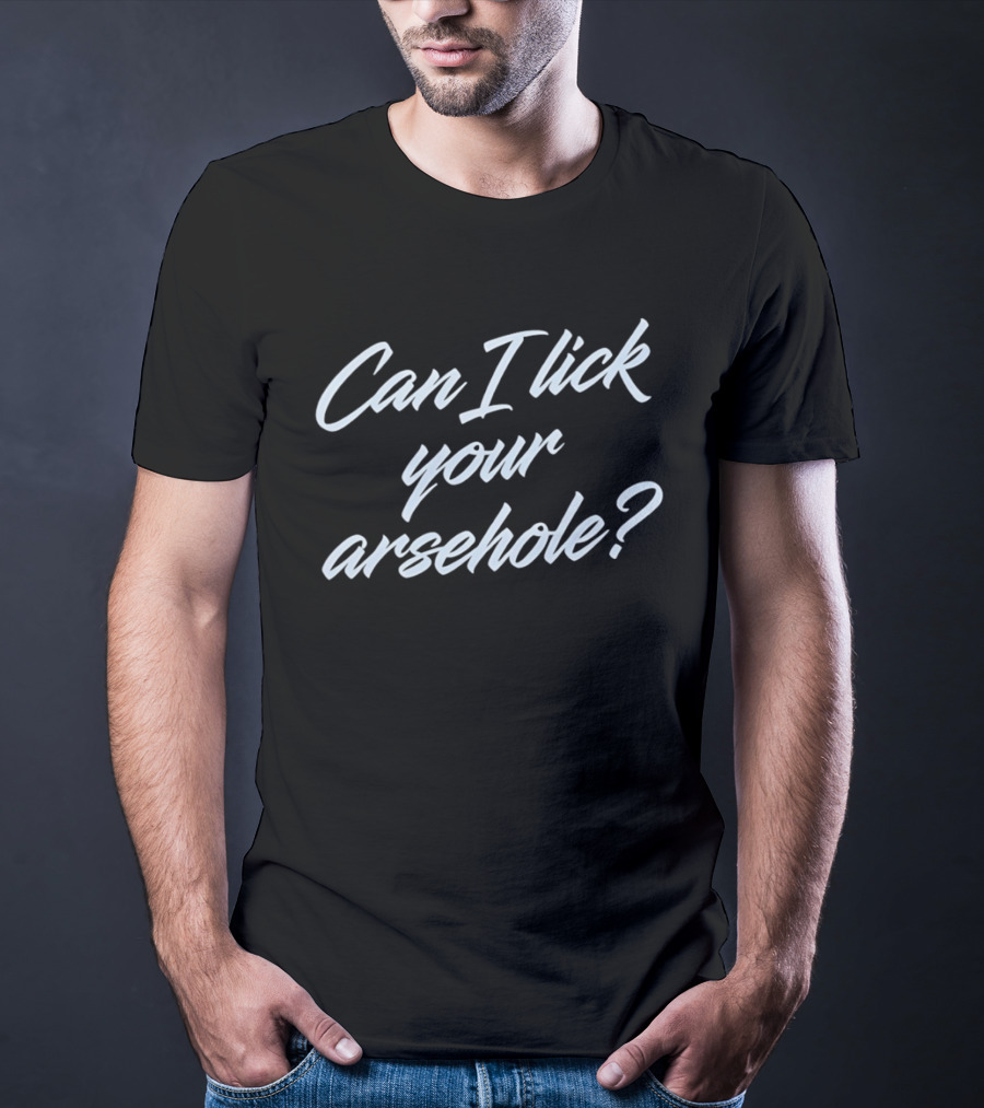 Explicit Question Cursive Script Can I Lick Your Arsehole T-Shirt