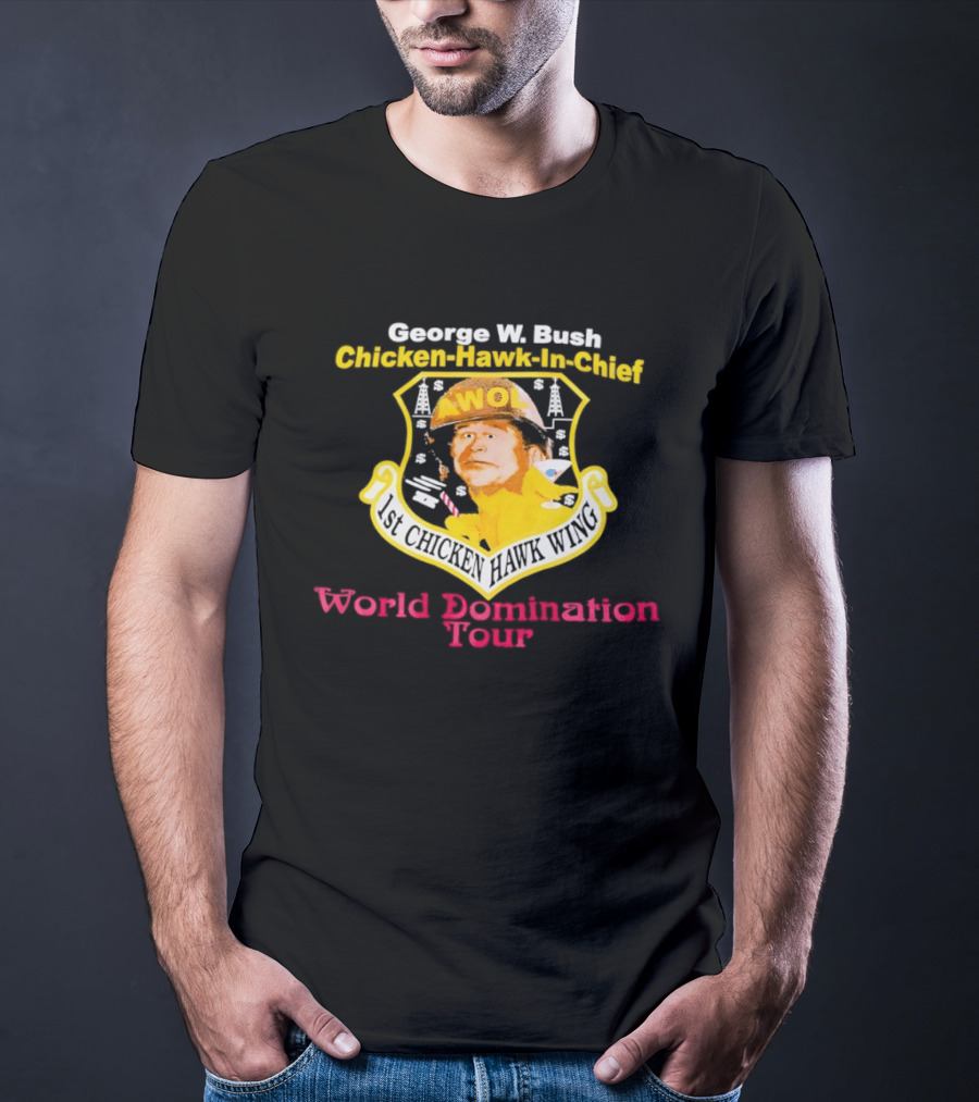 George W. Bush AWOL Chicken Hawk In Chief 1st Chicken Hawk Wing World Domination Tour T-Shirt