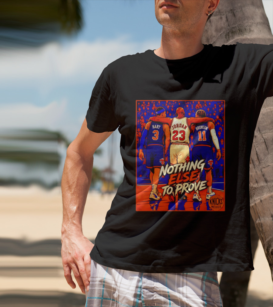 NY Knicks Hart Jordan Brunson Nothing Else To Prove T-Shirt