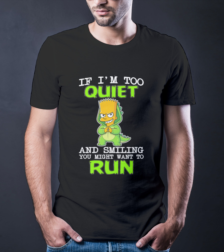 If I'm Too Quiet And Smiling You Might Want To Run Bart Simpson T-Shirt