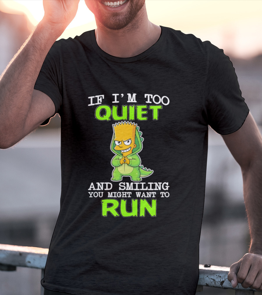 If I'm Too Quiet And Smiling You Might Want To Run Bart Simpson T-Shirt
