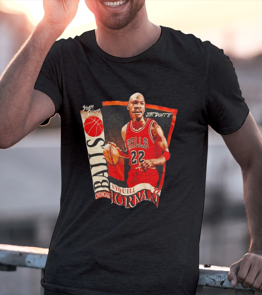 Slam Dump NyQuill Jornan Choncago Balls Just Don't It 22 T-Shirt