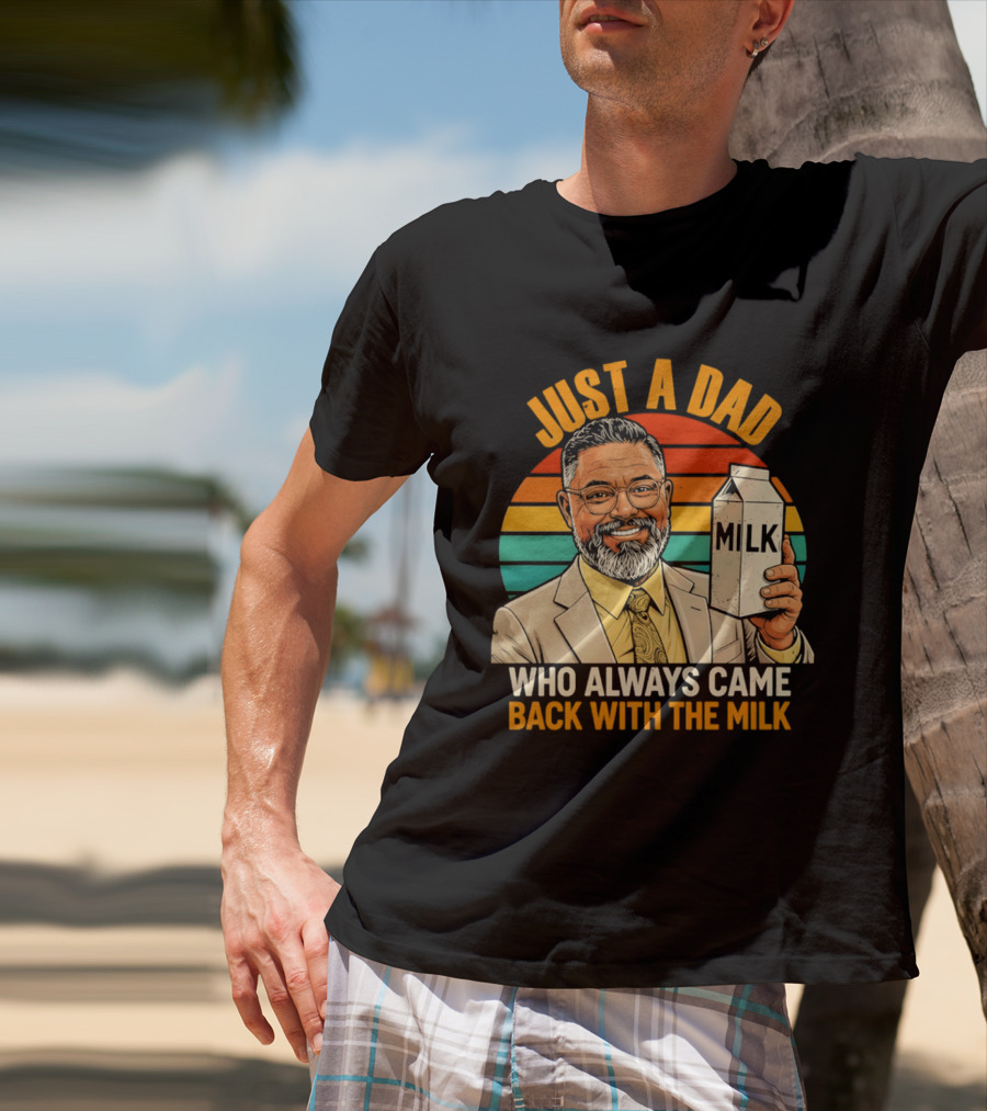 Just A Dad Who Always Came Back With The Milk T-Shirt
