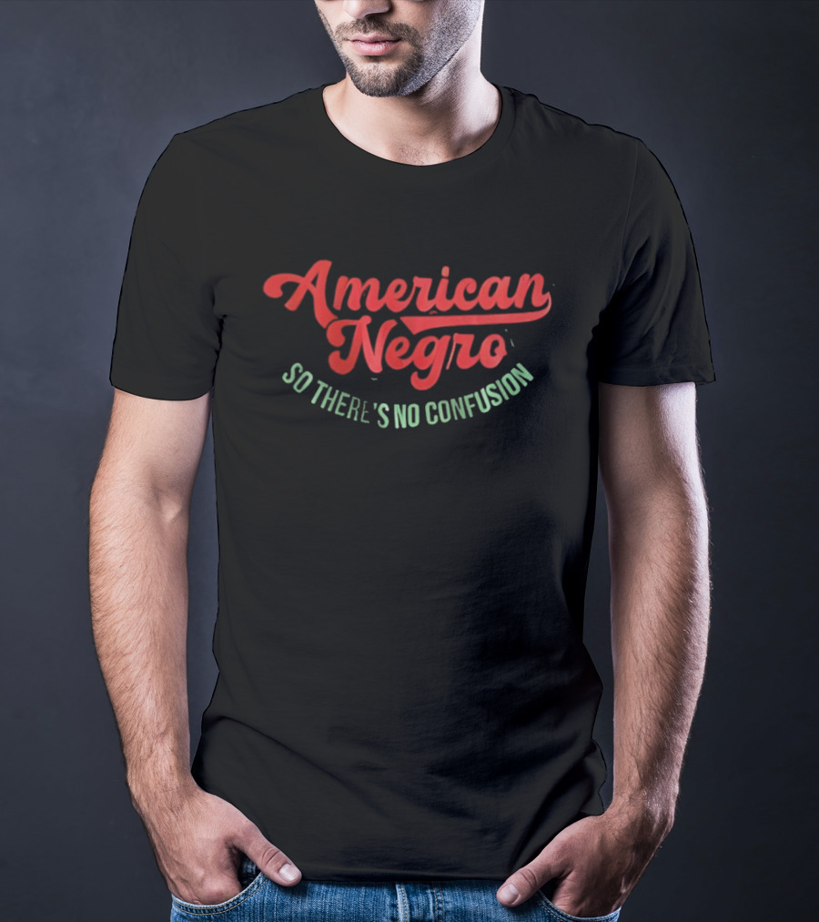 American Negro So There's No Confusion T-Shirt