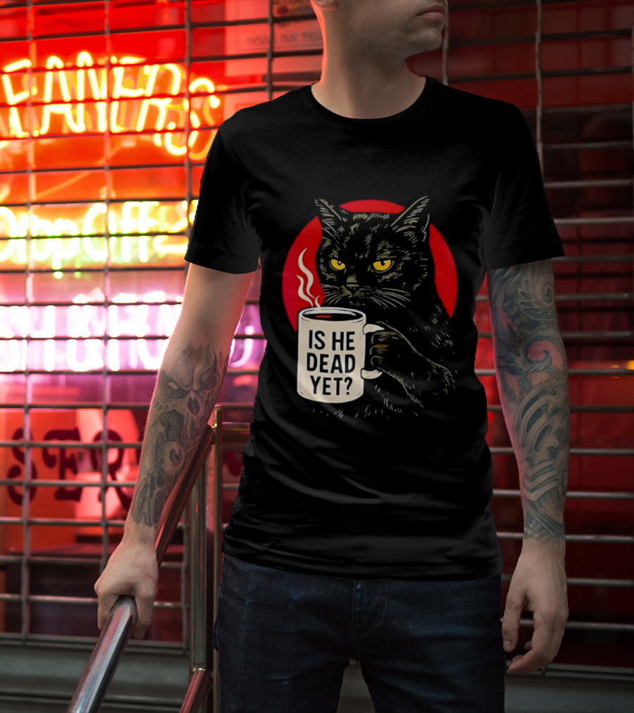 Grumpy Feline Black Cat Coffee Is He Dead Yet T-Shirt