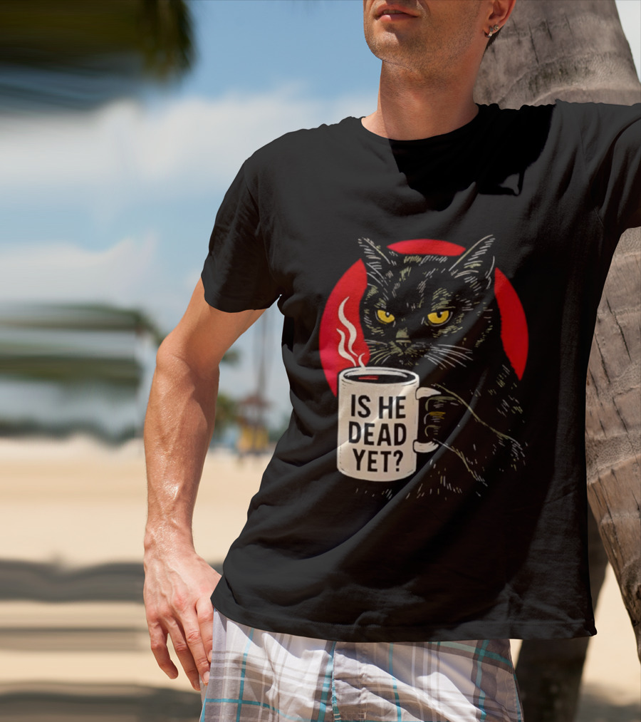 Grumpy Feline Black Cat Coffee Is He Dead Yet T-Shirt