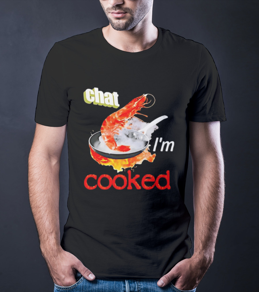 Chat I'm Cooked Shrimp Skillet Fire Humor T-Shirt