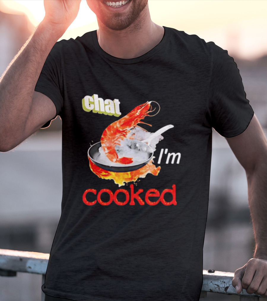 Chat I'm Cooked Shrimp Skillet Fire Humor T-Shirt