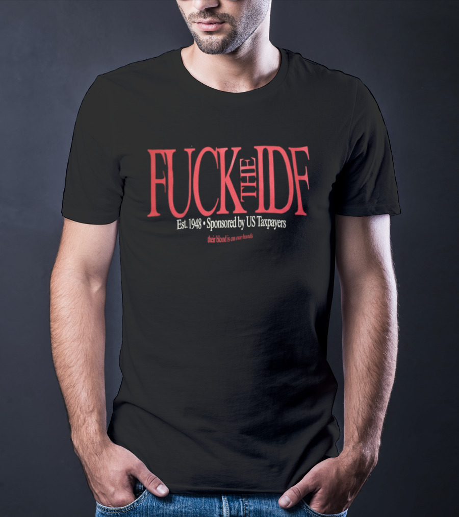 Fuck The IDF Political Est 1948 Sponsored By US Taxpayers Their Blood Is On Our Hands T-Shirt