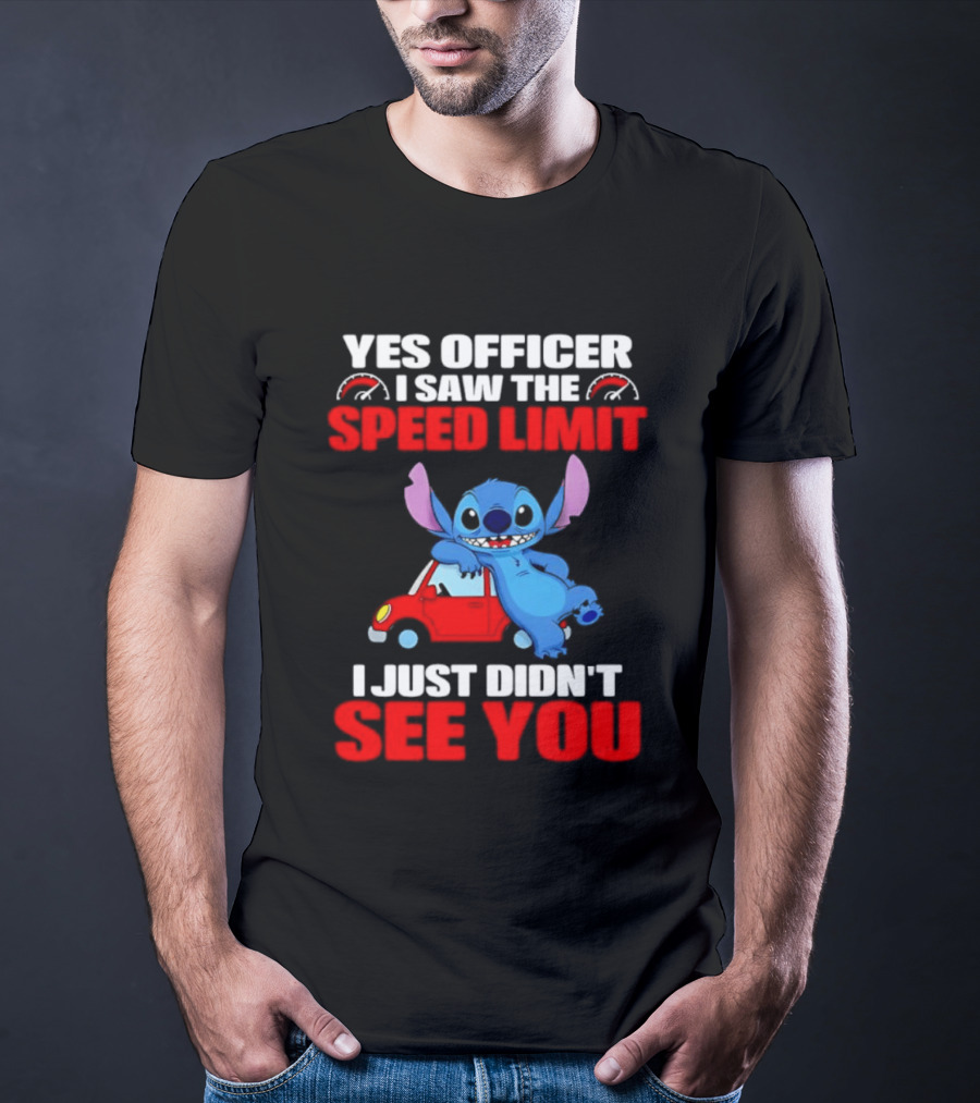 Yes Officer I Saw The Speed Limit Stitch Car Humor I Just Didn't See You T-Shirt