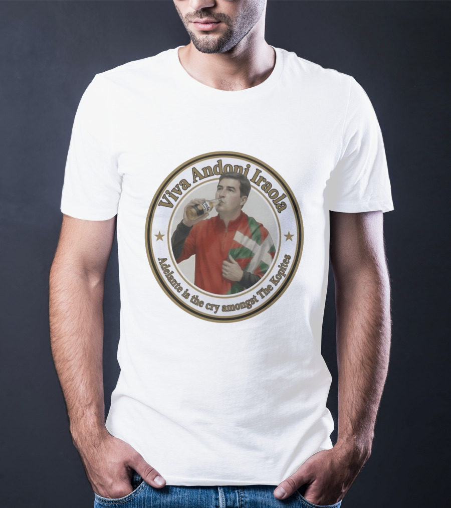Viva Andoni Iraola Adelante Is The Cry Amongst The Kopites T-Shirt